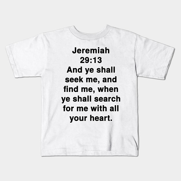 Jeremiah 29:13 King James Version Bible Verse Typography Kids T-Shirt by Holy Bible Verses